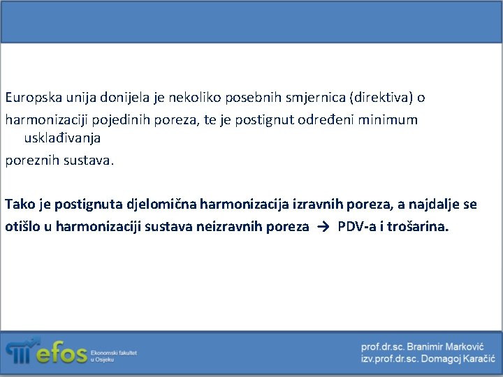 Europska unija donijela je nekoliko posebnih smjernica (direktiva) o harmonizaciji pojedinih poreza, te je