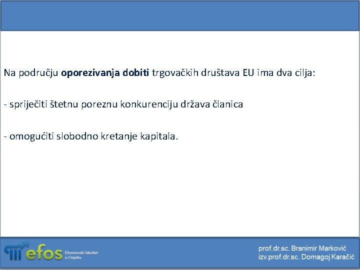 Na području oporezivanja dobiti trgovačkih društava EU ima dva cilja: - spriječiti štetnu poreznu