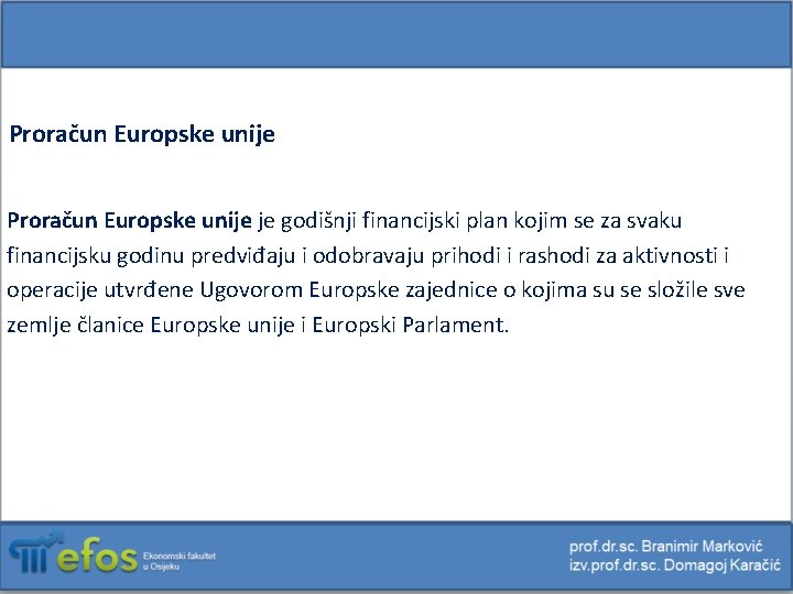 Proračun Europske unije je godišnji financijski plan kojim se za svaku financijsku godinu predviđaju