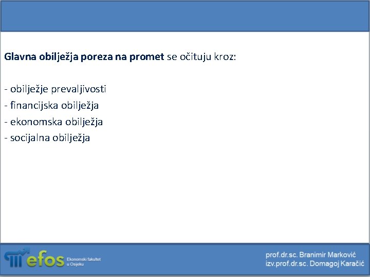 Glavna obilježja poreza na promet se očituju kroz: - obilježje prevaljivosti - financijska obilježja