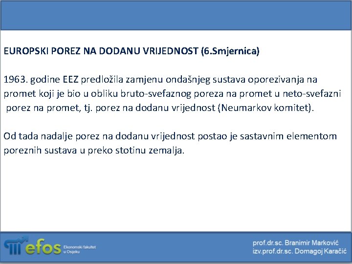 EUROPSKI POREZ NA DODANU VRIJEDNOST (6. Smjernica) 1963. godine EEZ predložila zamjenu ondašnjeg sustava