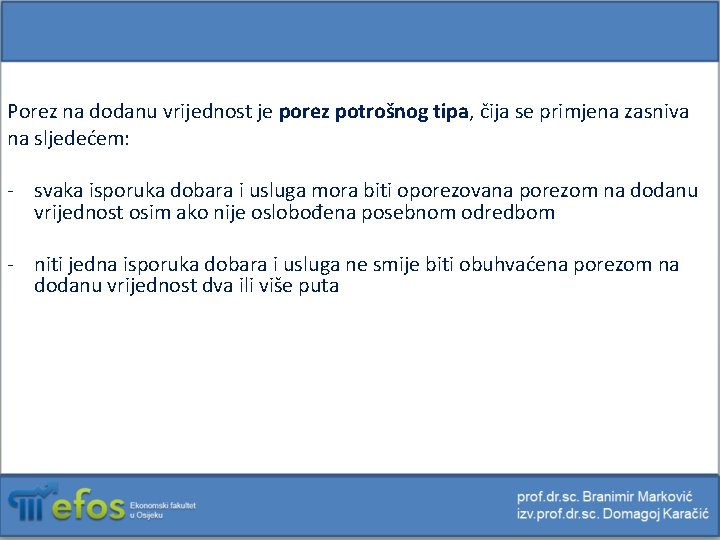 Porez na dodanu vrijednost je porez potrošnog tipa, čija se primjena zasniva na sljedećem: