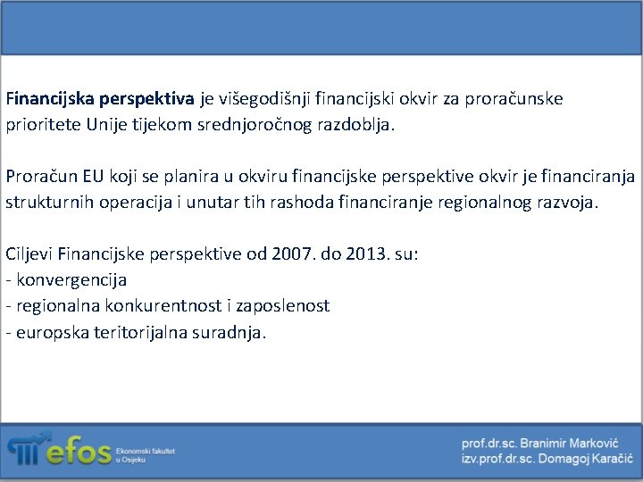 Financijska perspektiva je višegodišnji financijski okvir za proračunske prioritete Unije tijekom srednjoročnog razdoblja. Proračun