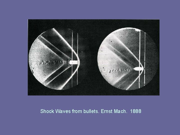 Shock Waves from bullets. Ernst Mach. 1888 Shock Waves from bullets. Ernst Mach. 1888