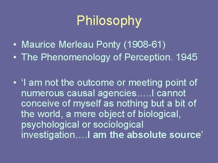 Philosophy • Maurice Merleau Ponty (1908 -61) • The Phenomenology of Perception. 1945 • Philosophy • Maurice Merleau Ponty (1908 -61) • The Phenomenology of Perception. 1945 •