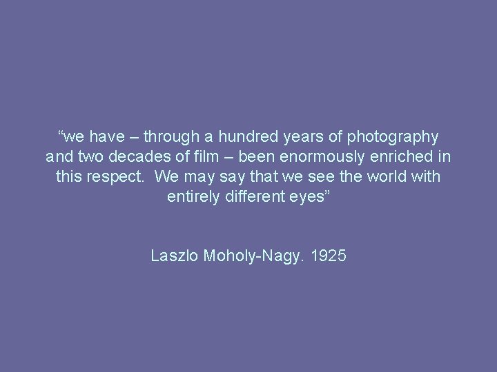 “we have – through a hundred years of photography and two decades of film “we have – through a hundred years of photography and two decades of film