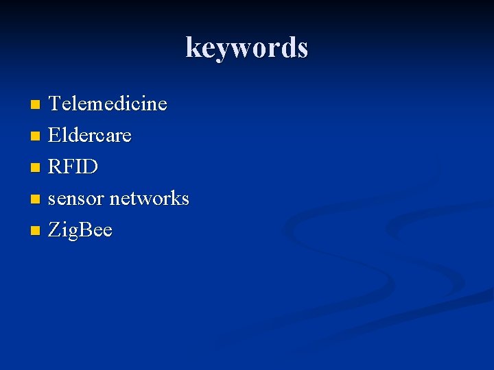 keywords Telemedicine n Eldercare n RFID n sensor networks n Zig. Bee n keywords Telemedicine n Eldercare n RFID n sensor networks n Zig. Bee n