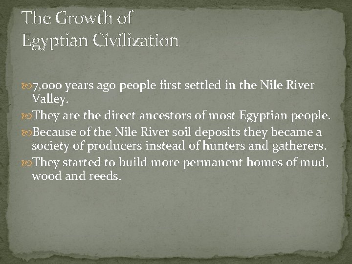 The Growth of Egyptian Civilization 7, 000 years ago people first settled in the