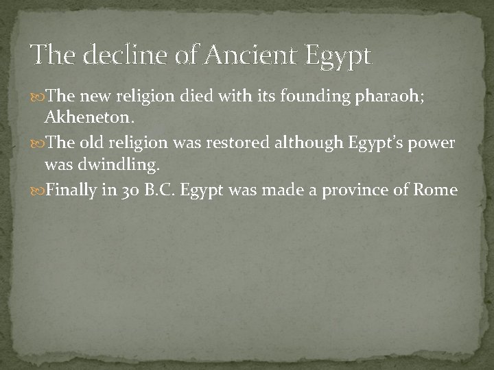 The decline of Ancient Egypt The new religion died with its founding pharaoh; Akheneton.