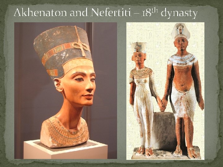 Akhenaton and Nefertiti – 18 th dynasty 