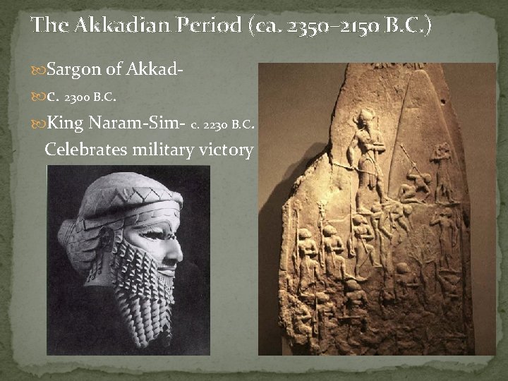 The Akkadian Period (ca. 2350– 2150 B. C. ) Sargon of Akkad- c. 2300