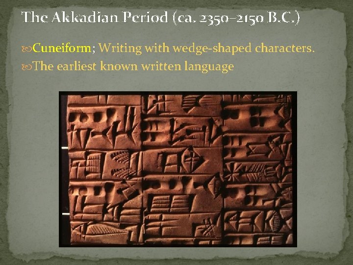 The Akkadian Period (ca. 2350– 2150 B. C. ) Cuneiform; Writing with wedge-shaped characters.