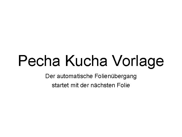 Pecha Kucha Vorlage Der automatische Folienübergang startet mit der nächsten Folie 