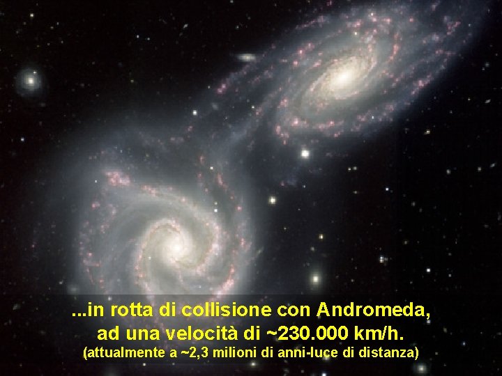 . . . in rotta di collisione con Andromeda, ad una velocità di ~230. . . . in rotta di collisione con Andromeda, ad una velocità di ~230.
