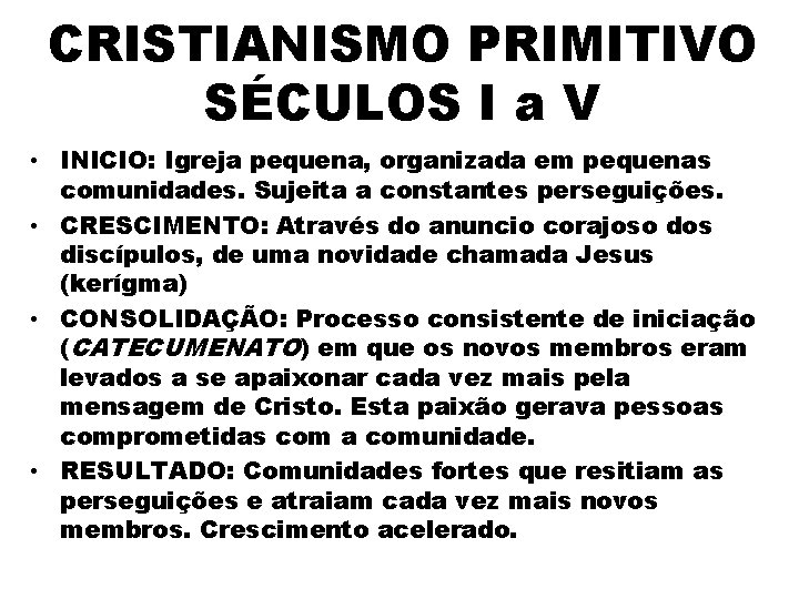 CRISTIANISMO PRIMITIVO SÉCULOS I a V • INICIO: Igreja pequena, organizada em pequenas comunidades.