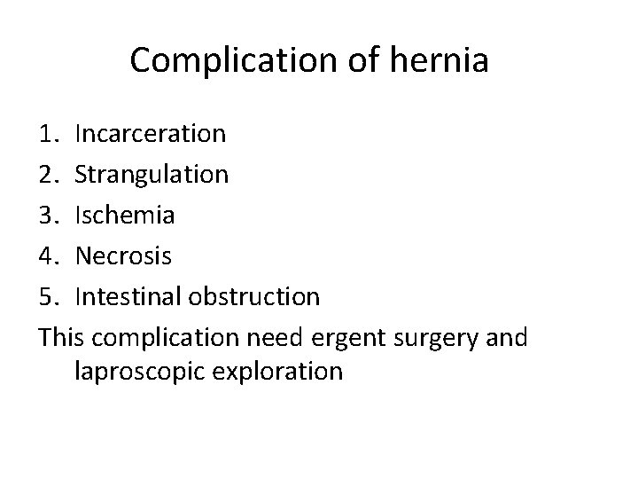 Complication of hernia 1. Incarceration 2. Strangulation 3. Ischemia 4. Necrosis 5. Intestinal obstruction