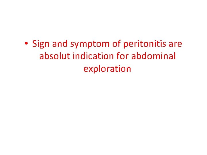  • Sign and symptom of peritonitis are absolut indication for abdominal exploration 