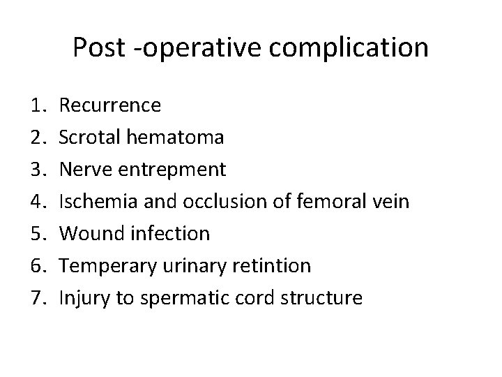 Post -operative complication 1. 2. 3. 4. 5. 6. 7. Recurrence Scrotal hematoma Nerve