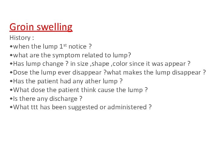 Groin swelling History : • when the lump 1 st notice ? • what