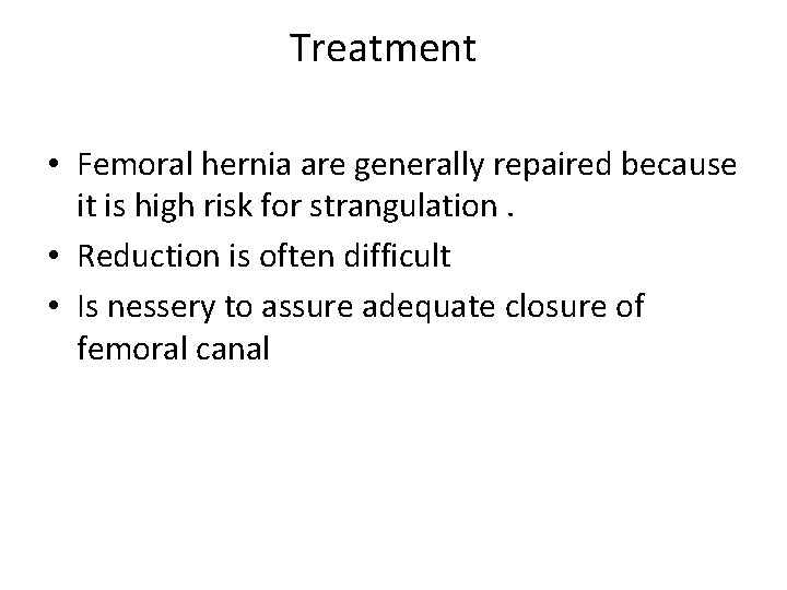 Treatment • Femoral hernia are generally repaired because it is high risk for strangulation.