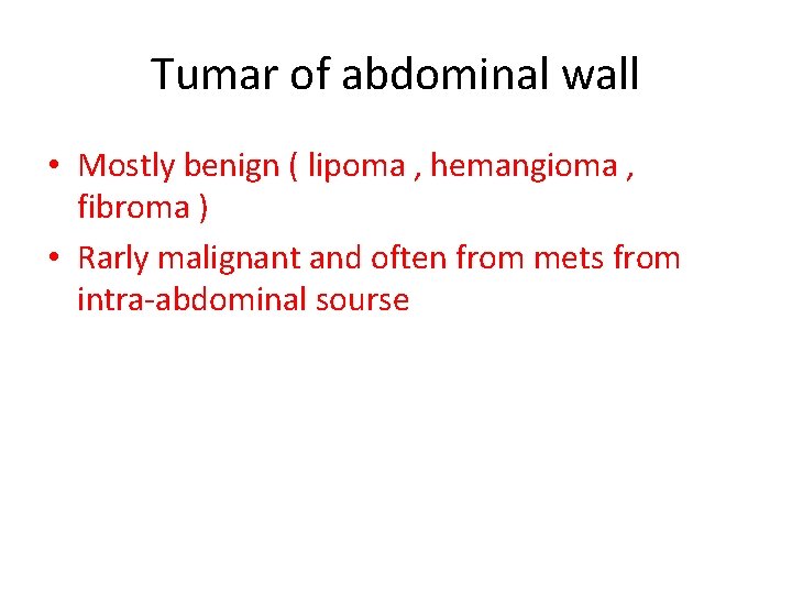 Tumar of abdominal wall • Mostly benign ( lipoma , hemangioma , fibroma )