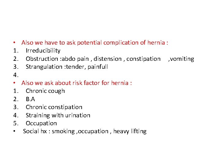  • Also we have to ask potential complication of hernia : 1. Irreducibility