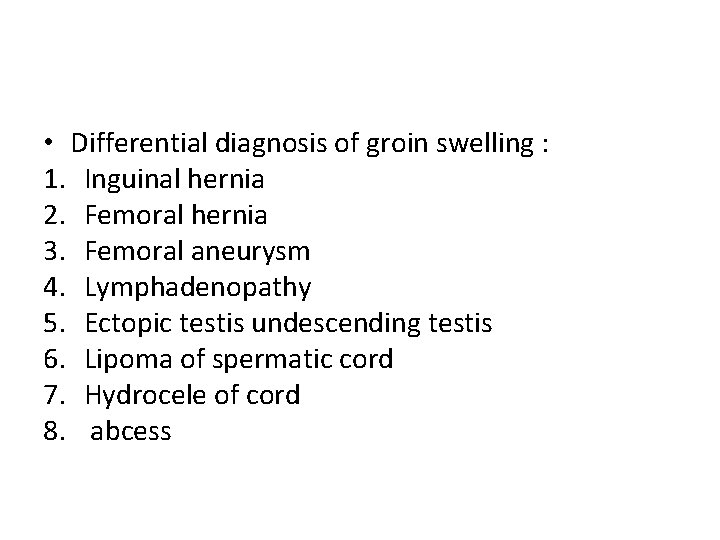  • Differential diagnosis of groin swelling : 1. Inguinal hernia 2. Femoral hernia