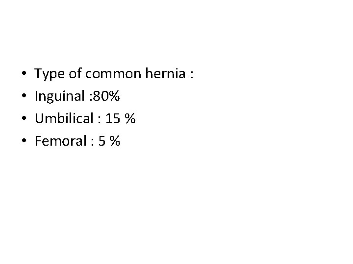  • • Type of common hernia : Inguinal : 80% Umbilical : 15