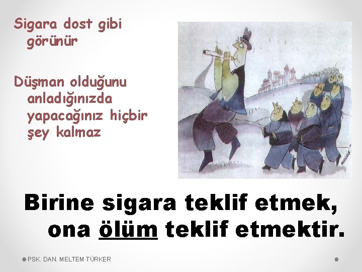 Sigara dost gibi görünür Düşman olduğunu anladığınızda yapacağınız hiçbir şey kalmaz Birine sigara teklif