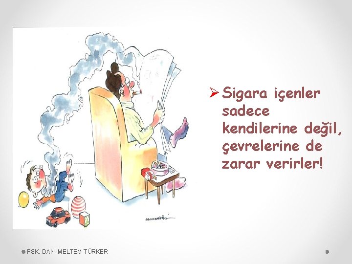 Ø Sigara içenler sadece kendilerine değil, çevrelerine de zarar verirler! PSK. DAN. MELTEM TÜRKER