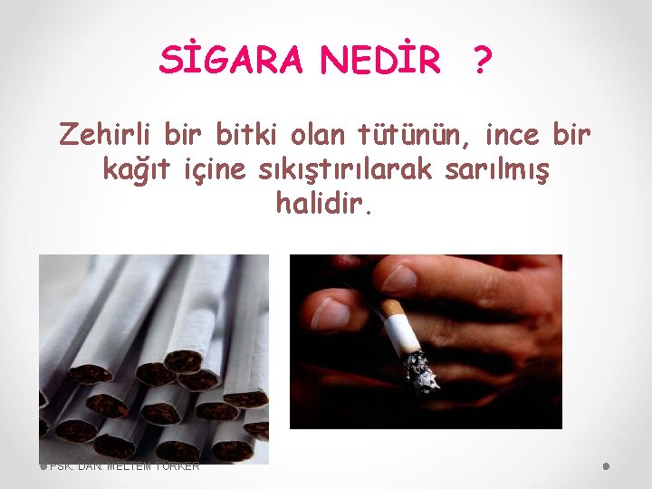 SİGARA NEDİR ? Zehirli bir bitki olan tütünün, ince bir kağıt içine sıkıştırılarak sarılmış