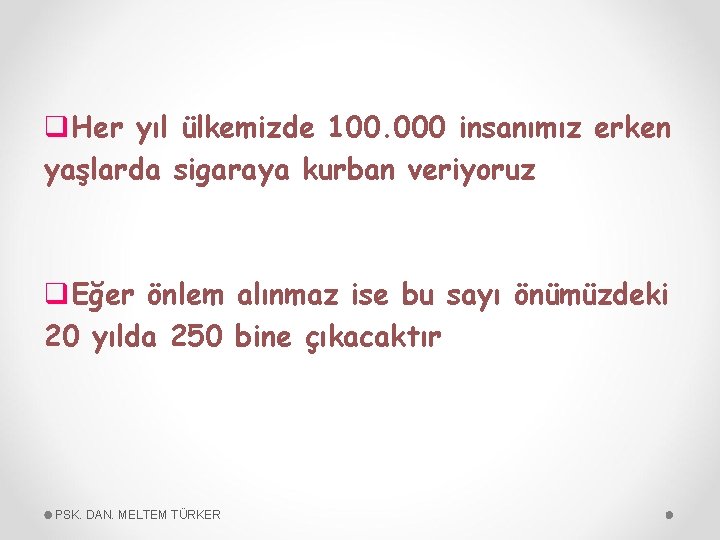 q. Her yıl ülkemizde 100. 000 insanımız erken yaşlarda sigaraya kurban veriyoruz q. Eğer
