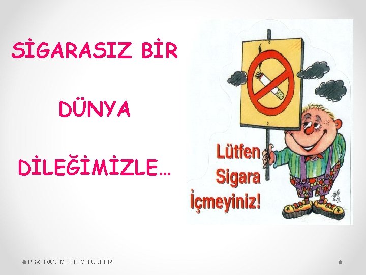 SİGARASIZ BİR DÜNYA DİLEĞİMİZLE… PSK. DAN. MELTEM TÜRKER 