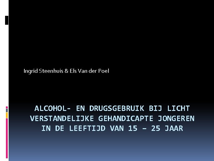 Ingrid Steenhuis & Els Van der Poel ALCOHOL- EN DRUGSGEBRUIK BIJ LICHT VERSTANDELIJKE GEHANDICAPTE