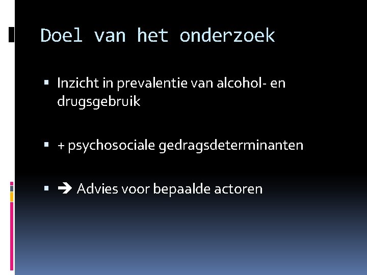 Doel van het onderzoek Inzicht in prevalentie van alcohol- en drugsgebruik + psychosociale gedragsdeterminanten