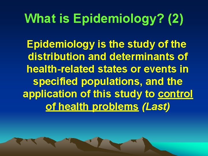 What is Epidemiology? (2) Epidemiology is the study of the distribution and determinants of