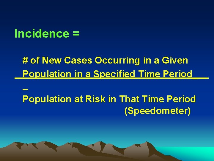 Incidence = # of New Cases Occurring in a Given Population in a Specified