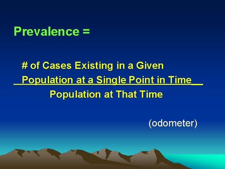 Prevalence = # of Cases Existing in a Given Population at a Single Point
