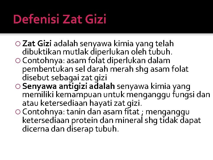 Defenisi Zat Gizi adalah senyawa kimia yang telah dibuktikan mutlak diperlukan oleh tubuh. Contohnya: