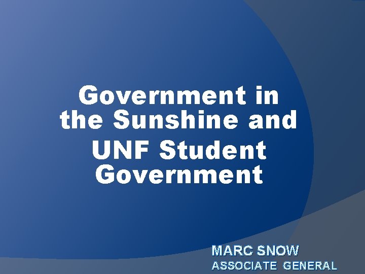 Government in the Sunshine and UNF Student Government MARC SNOW ASSOCIATE GENERAL 