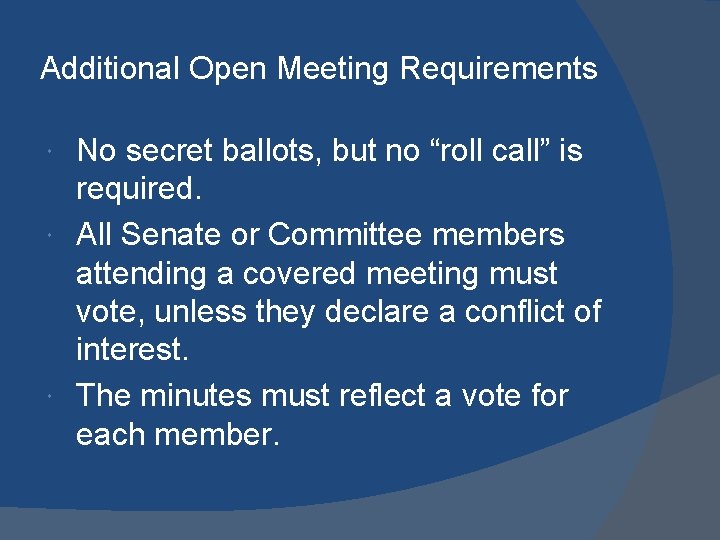 Additional Open Meeting Requirements No secret ballots, but no “roll call” is required. All