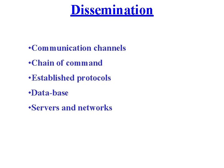 Dissemination • Communication channels • Chain of command • Established protocols • Data-base •