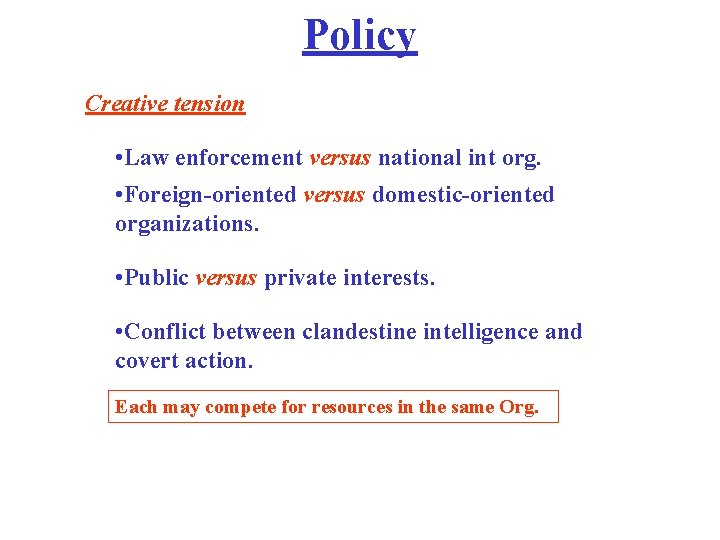 Policy Creative tension • Law enforcement versus national int org. • Foreign-oriented versus domestic-oriented