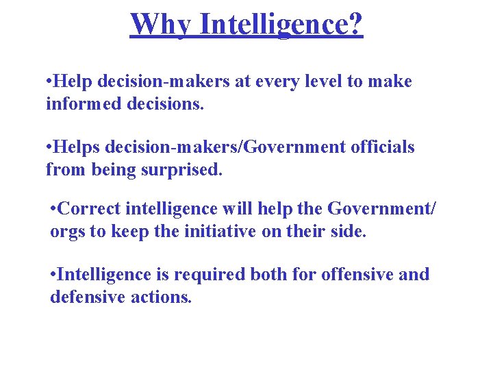 Why Intelligence? • Help decision-makers at every level to make informed decisions. • Helps