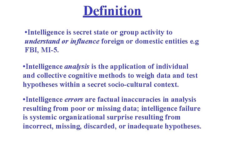 Definition • Intelligence is secret state or group activity to understand or influence foreign