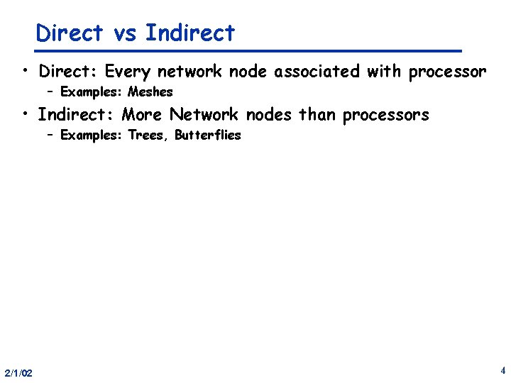 Direct vs Indirect • Direct: Every network node associated with processor – Examples: Meshes