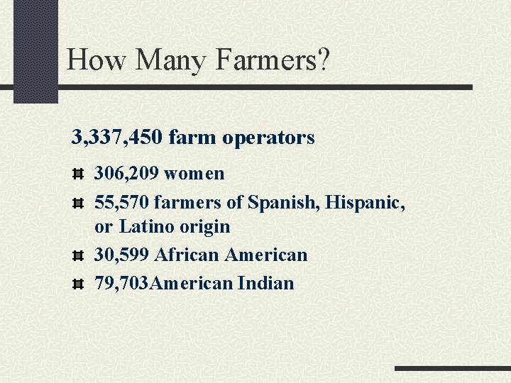 How Many Farmers? 3, 337, 450 farm operators 306, 209 women 55, 570 farmers