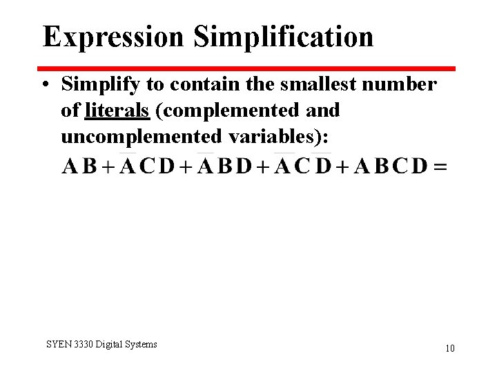 Expression Simplification • Simplify to contain the smallest number of literals (complemented and uncomplemented