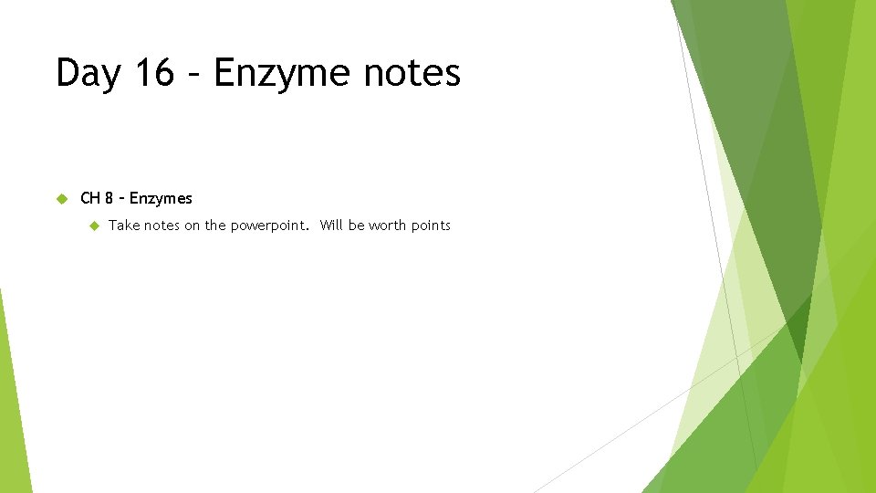Day 16 – Enzyme notes CH 8 – Enzymes Take notes on the powerpoint.