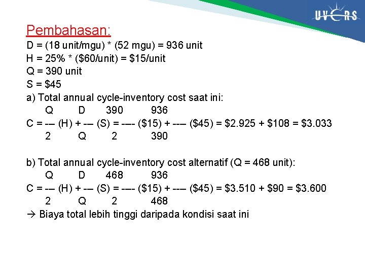 Pembahasan: D = (18 unit/mgu) * (52 mgu) = 936 unit H = 25%